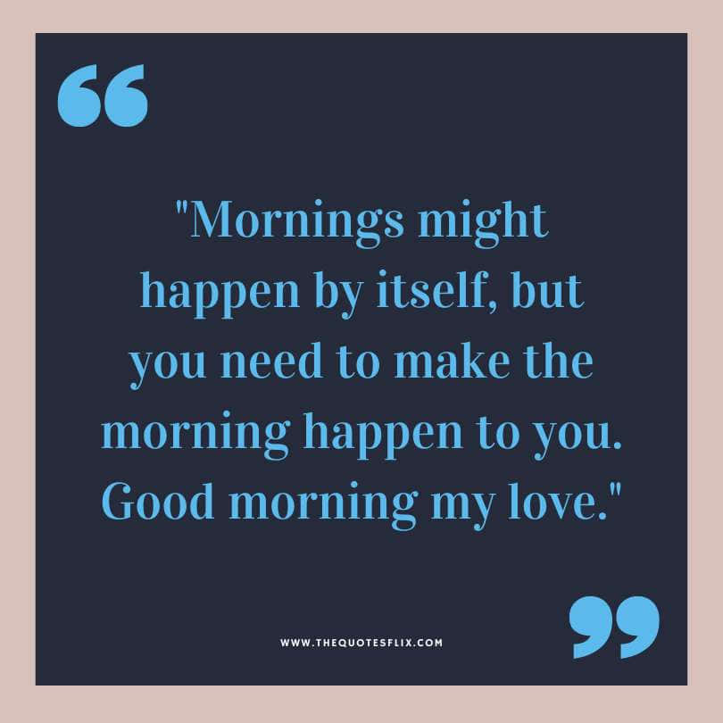 good love you quotes for her - morning hppen itself my love