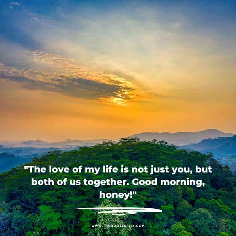 good morning my love quotes for her - love of my life together honey