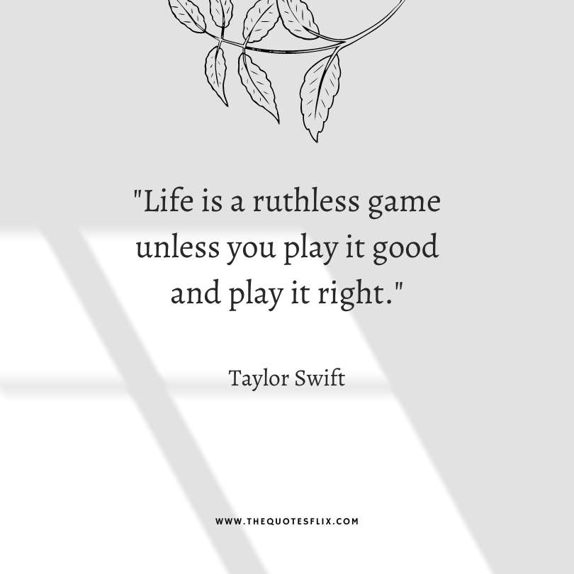 Taylor Swift Quote: “Life is a ruthless game unless you play it
