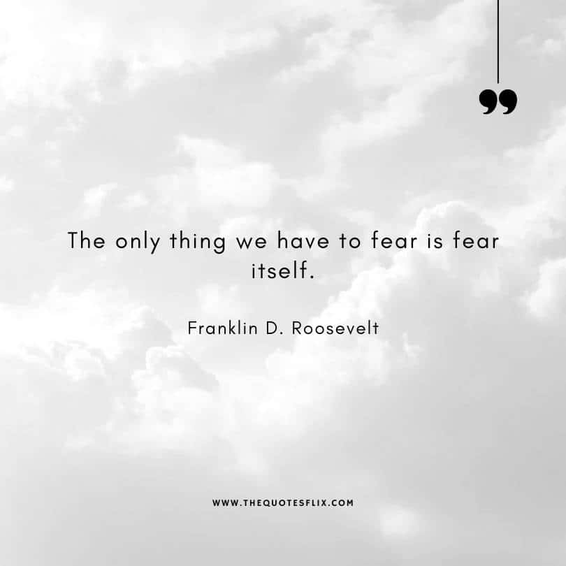 famous authors quotes - only thing to fear is fear itself